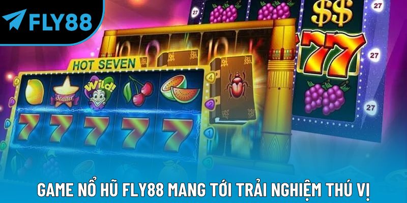 Game nổ hũ Fly88 mang tới trải nghiệm thú vị